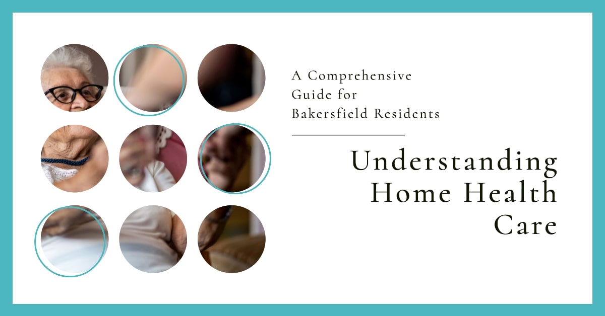 Understanding Home Health Care: A Comprehensive Guide for Bakersfield Residents